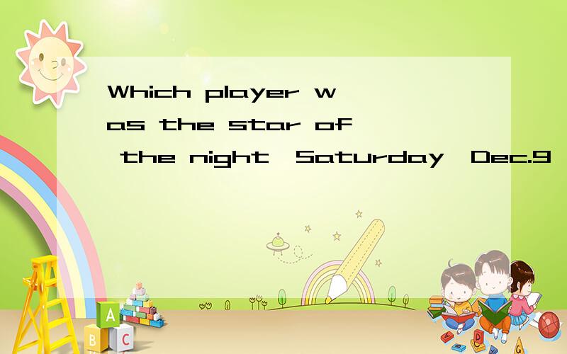 Which player was the star of the night,Saturday,Dec.9,2006?