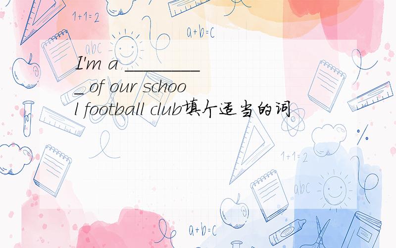 I'm a _________ of our school football club填个适当的词