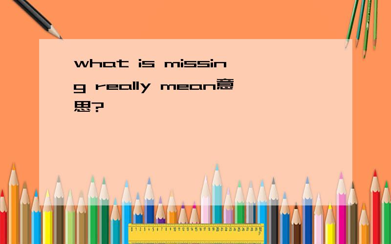 what is missing really mean意思?