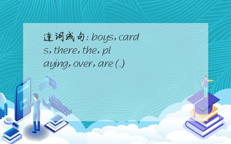 连词成句：boys,cards,there,the,playing,over,are（.）