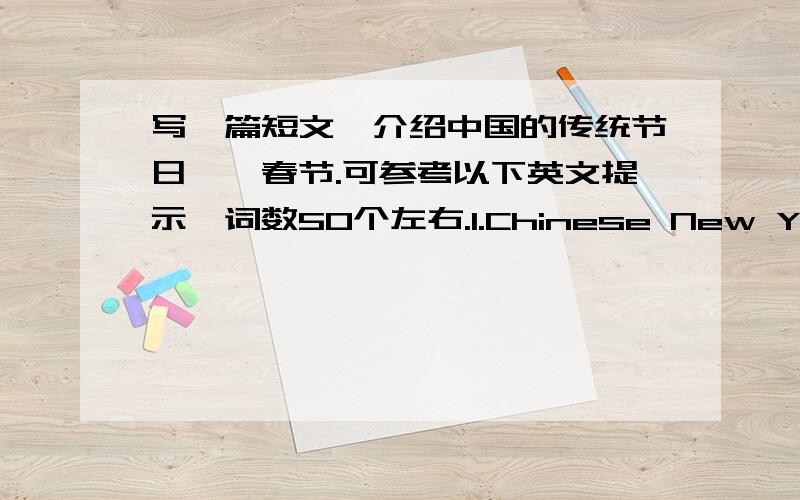 写一篇短文,介绍中国的传统节日——春节.可参考以下英文提示,词数50个左右.1.Chinese New Year 2.a big family 3.give red packets 4.let off firecrackers(爆竹）5.wear new clothes 6.say 