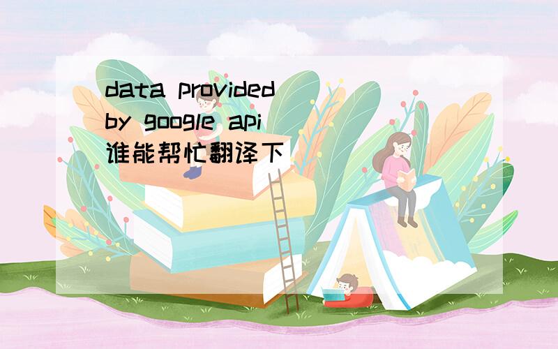 data provided by google api 谁能帮忙翻译下