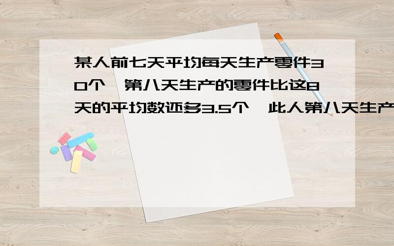 某人前七天平均每天生产零件30个,第八天生产的零件比这8天的平均数还多3.5个,此人第八天生产零件多少个