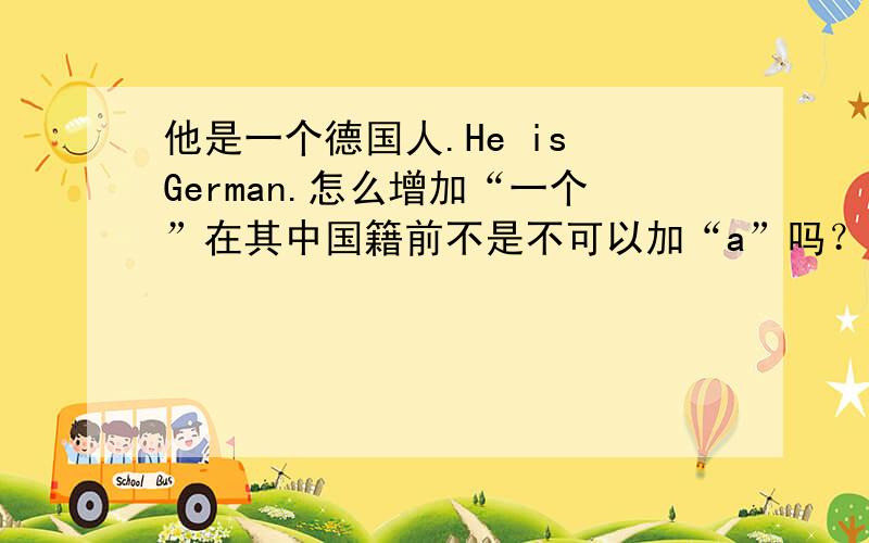 他是一个德国人.He is German.怎么增加“一个”在其中国籍前不是不可以加“a”吗？那要是chinese呢？italian呢？【可是新概念中说 he is german 不可以加a】我一看，吓我一跳。乱了乱了￥#@%……%&