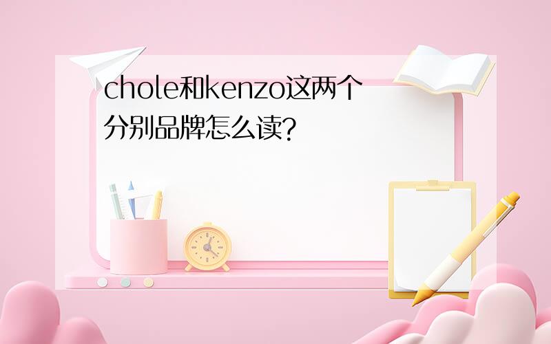 chole和kenzo这两个分别品牌怎么读?