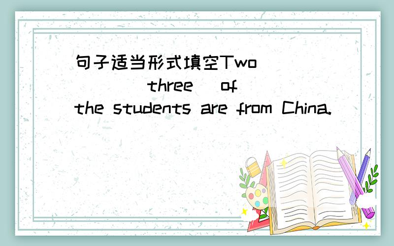 句子适当形式填空Two______(three) of the students are from China.