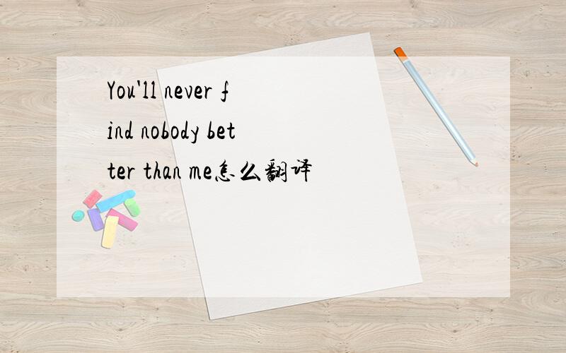 You'll never find nobody better than me怎么翻译