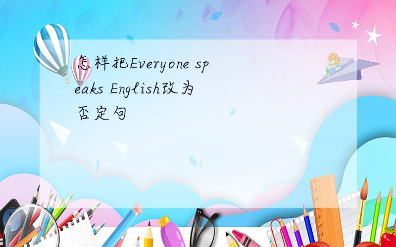 怎样把Everyone speaks English改为否定句