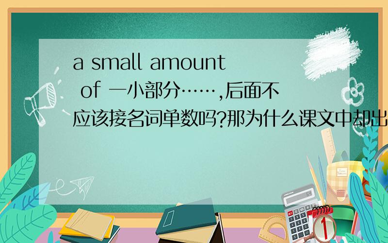 a small amount of 一小部分……,后面不应该接名词单数吗?那为什么课文中却出现a small amount of printed words