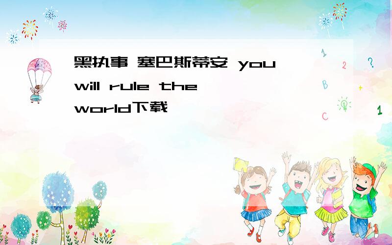 黑执事 塞巴斯蒂安 you will rule the world下载