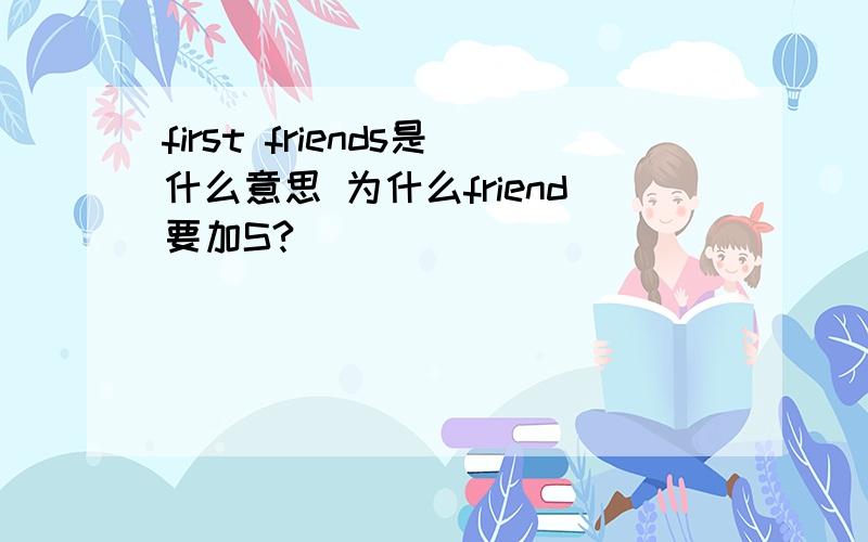 first friends是什么意思 为什么friend要加S?