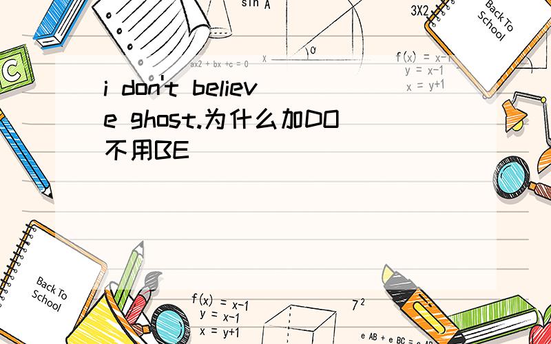 i don't believe ghost.为什么加DO不用BE