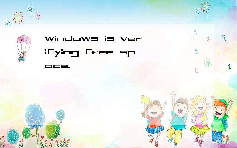 windows is verifying free space.