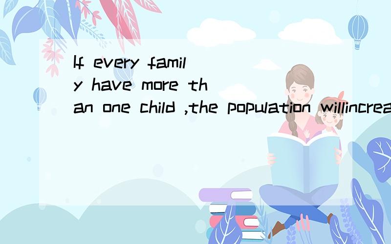 If every family have more than one child ,the population willincreasel.以上句子是外研版九年级英语课本上89页的句子 ,为什么every family后是have,不是has?