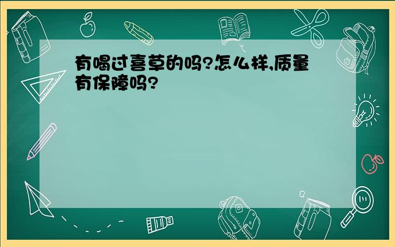 有喝过喜草的吗?怎么样,质量有保障吗?