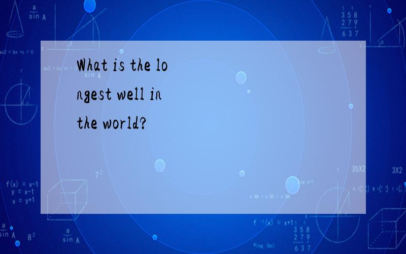 What is the longest well in the world?