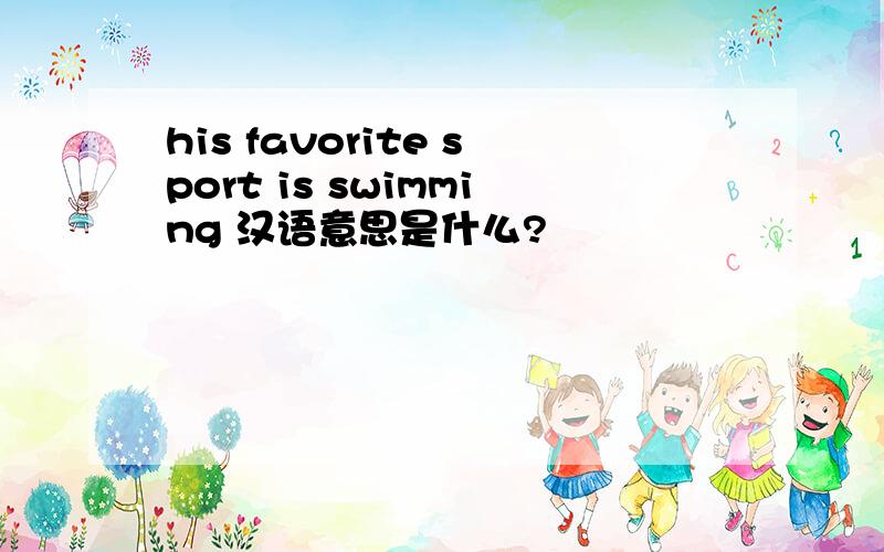 his favorite sport is swimming 汉语意思是什么?