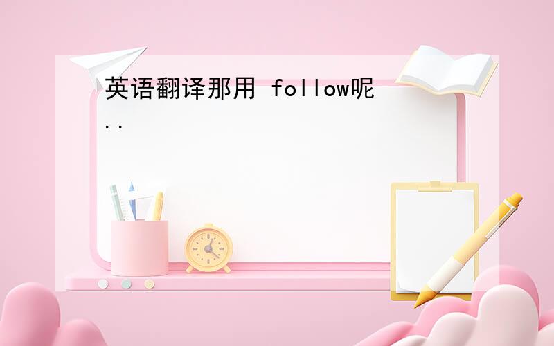 英语翻译那用 follow呢..