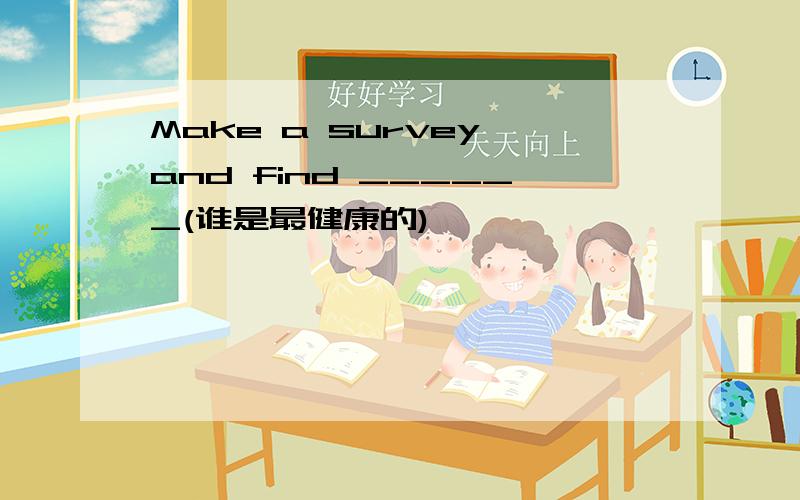 Make a survey and find ______(谁是最健康的)