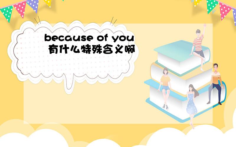 because of you 有什么特殊含义啊