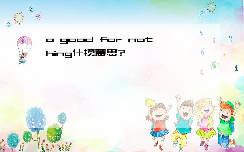 a good for nothing什摸意思?