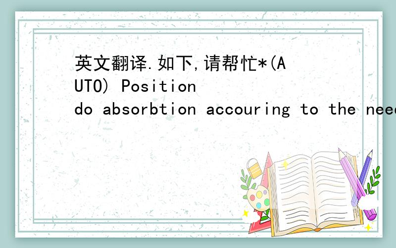 英文翻译.如下,请帮忙*(AUTO) Position do absorbtion accouring to the need of auto operation.*(CONT)Consecutive position will absorbe without relation to Auto or Manual.麻烦帮帮忙.韩国人做的英文.语法不是很对.看不透.