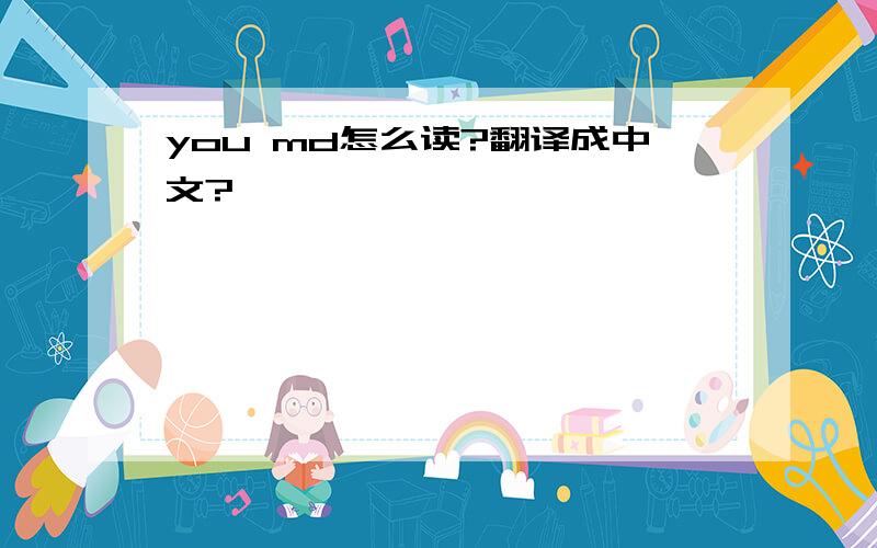 you md怎么读?翻译成中文?