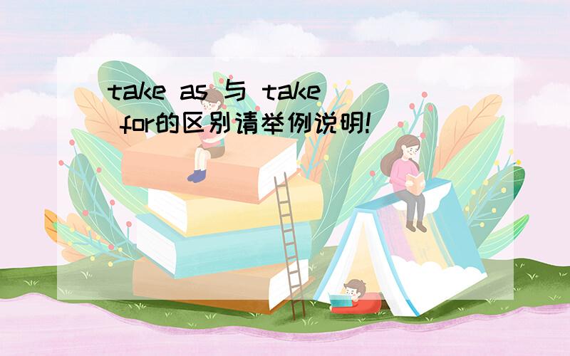 take as 与 take for的区别请举例说明!