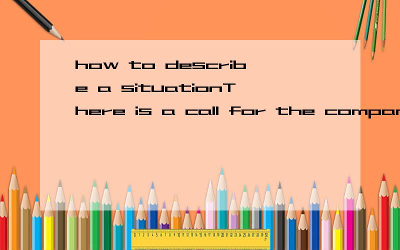 how to describe a situationThere is a call for the company's manager,but the manager is not here.Suppose that you receive this call.Talk for 2 minutes with your partner and decide how to transfer information to the manager.根据上述内容编辑一