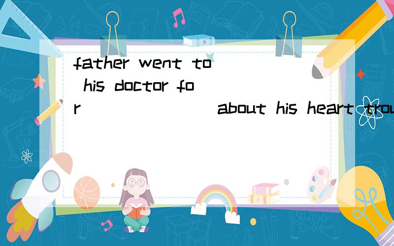 father went to his doctor for _______about his heart troublea,an advic b,advice c,advicesd,the a dvices选哪个为什么