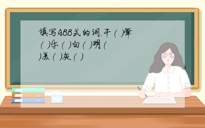 填写ABB式的词.干( )晕( )乐( )白( )明( )美( )灰( )