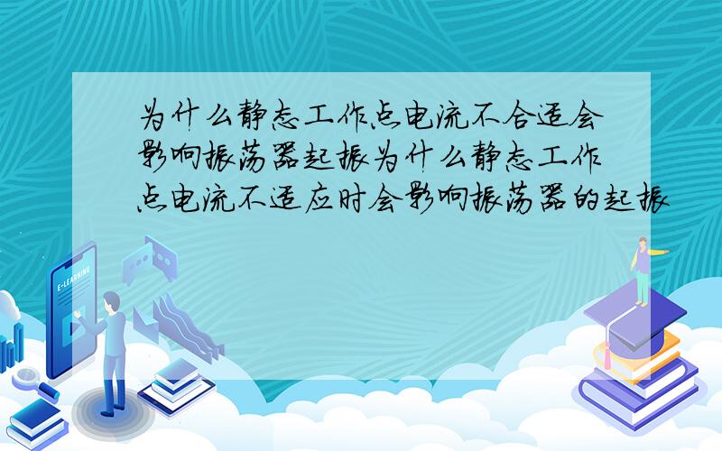 为什么静态工作点电流不合适会影响振荡器起振为什么静态工作点电流不适应时会影响振荡器的起振