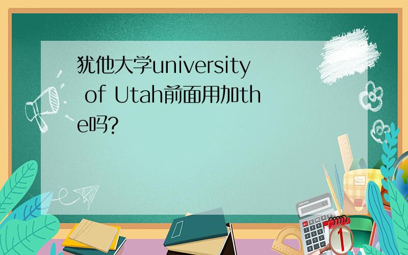 犹他大学university of Utah前面用加the吗?