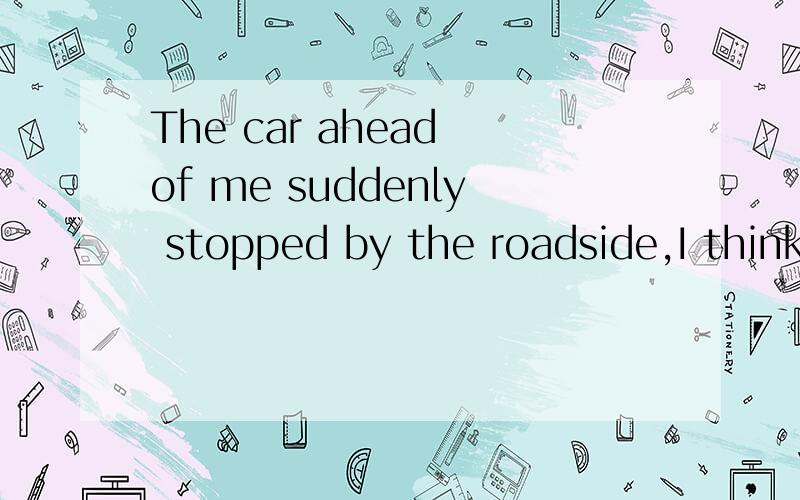 The car ahead of me suddenly stopped by the roadside,I think it ___out of gas. 应该选A请详细解释.A.may run   B.may have runC.must runD.should have runB是正确的，为什么呢