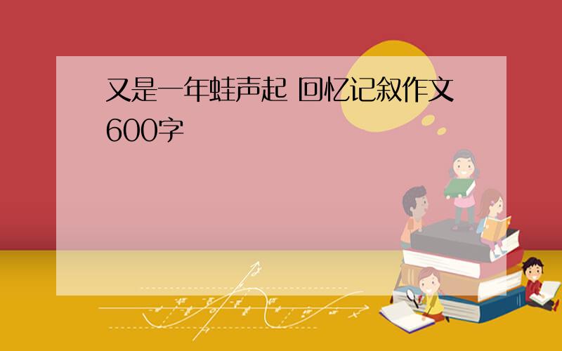 又是一年蛙声起 回忆记叙作文600字