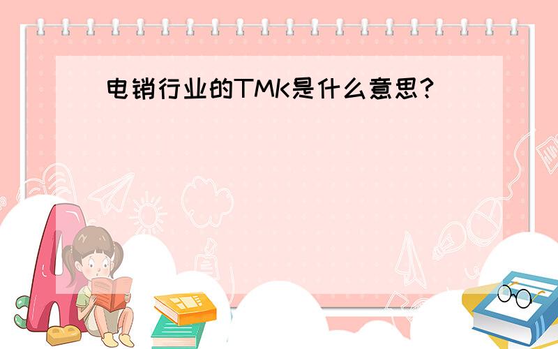 电销行业的TMK是什么意思?