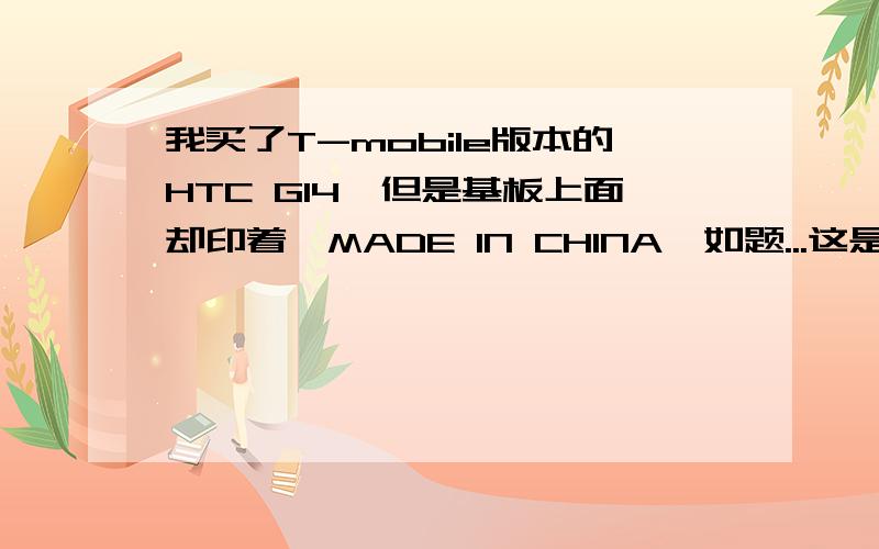 我买了T-mobile版本的HTC G14,但是基板上面却印着