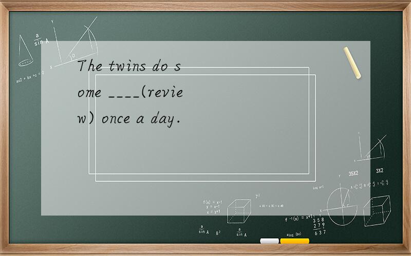 The twins do some ____(review) once a day.