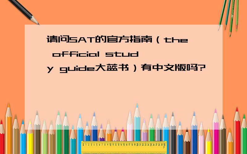 请问SAT的官方指南（the official study guide大蓝书）有中文版吗?