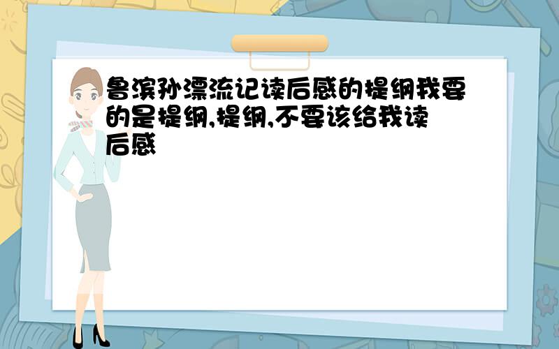 鲁滨孙漂流记读后感的提纲我要的是提纲,提纲,不要该给我读后感