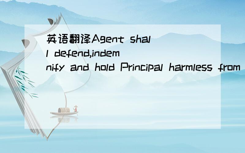 英语翻译Agent shall defend,indemnify and hold Principal harmless from any and all actions,suits,claims,proceedings or demands for damage to property,bodily injury or death arising in whole or in part out of the improper use,maintenance,alteration