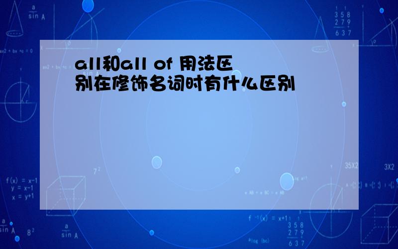 all和all of 用法区别在修饰名词时有什么区别