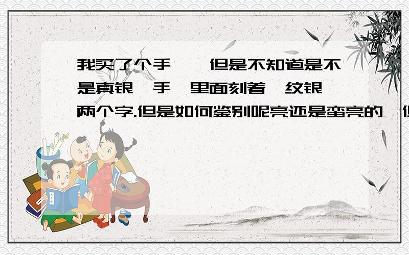 我买了个手镯,但是不知道是不是真银,手镯里面刻着