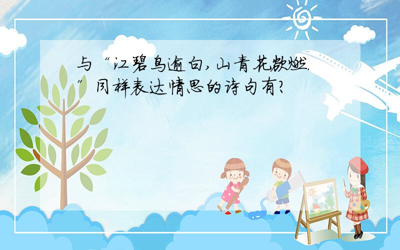 与“江碧鸟逾白,山青花欲燃.”同样表达情思的诗句有?