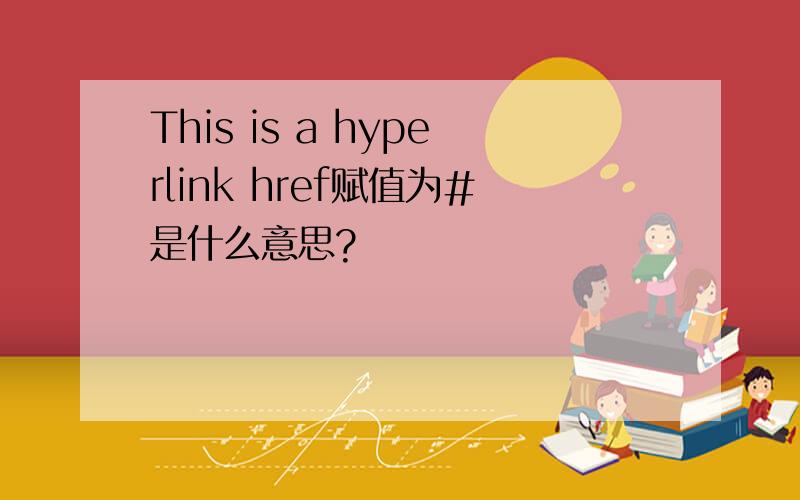 This is a hyperlink href赋值为#是什么意思?