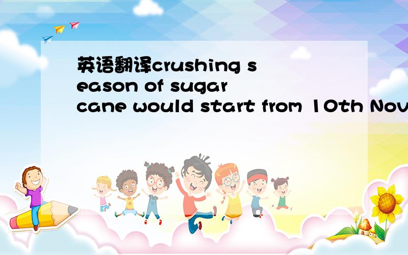 英语翻译crushing season of sugarcane would start from 10th November,2007 in sugar mills of Punjab.主要解释下：crushing season of sugarcane