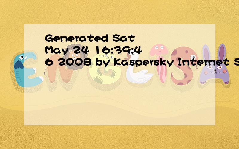 Generated Sat May 24 16:39:46 2008 by Kaspersky Internet Security 7.