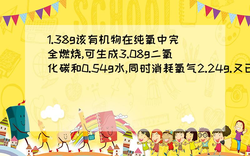 1.38g该有机物在纯氧中完全燃烧,可生成3.08g二氧化碳和0.54g水,同时消耗氧气2.24g.又已知0.224L此有机物蒸汽（标况下）的质量为1.38g.求：1、此有机物的分子式2、此有机物有多种同分异构体,且