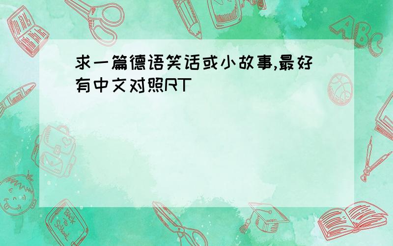 求一篇德语笑话或小故事,最好有中文对照RT