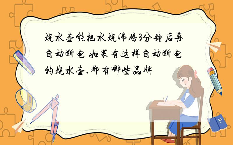 烧水壶能把水烧沸腾3分钟后再自动断电 如果有这样自动断电的烧水壶,都有哪些品牌